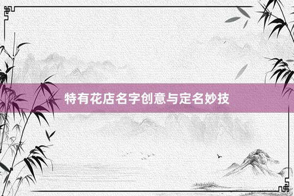 特有花店名字创意与定名妙技