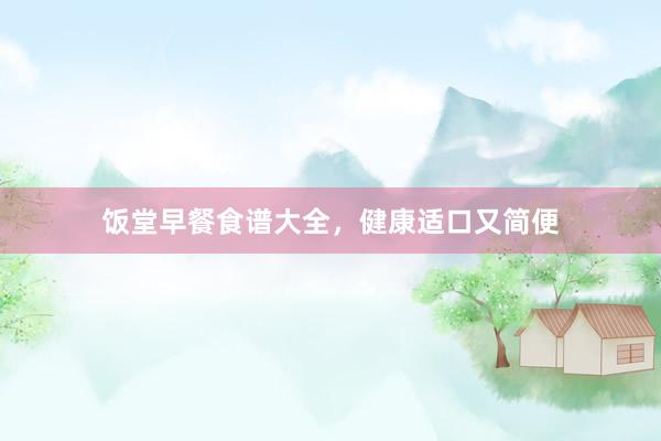 饭堂早餐食谱大全，健康适口又简便