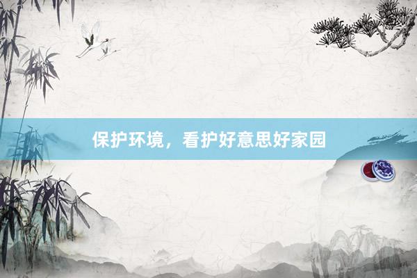 保护环境,看护好意思好家园